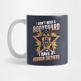 I don't need a Bodyguard I have a German shepherd | Dog lover gifts Mug